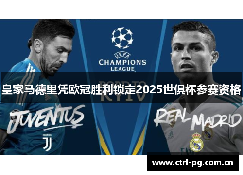 皇家马德里凭欧冠胜利锁定2025世俱杯参赛资格 皇家马德里凭欧冠胜利锁定2025世俱杯参赛资格